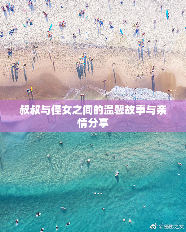 叔叔与侄女之间的温馨故事与亲情分享
