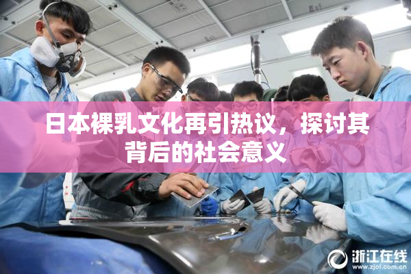 日本裸乳文化再引热议，探讨其背后的社会意义