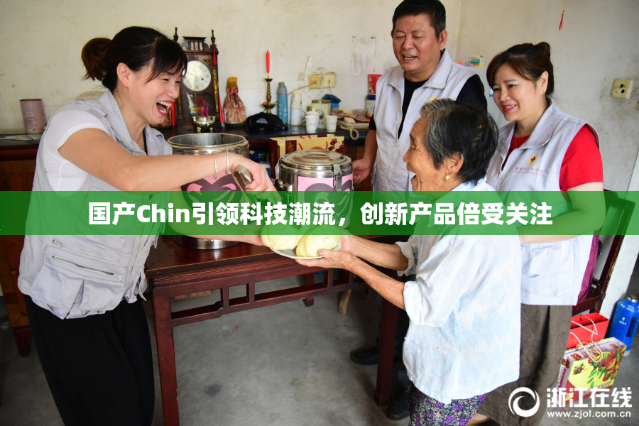 国产Chin引领科技潮流，创新产品倍受关注