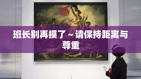 班长别再摸了～请保持距离与尊重