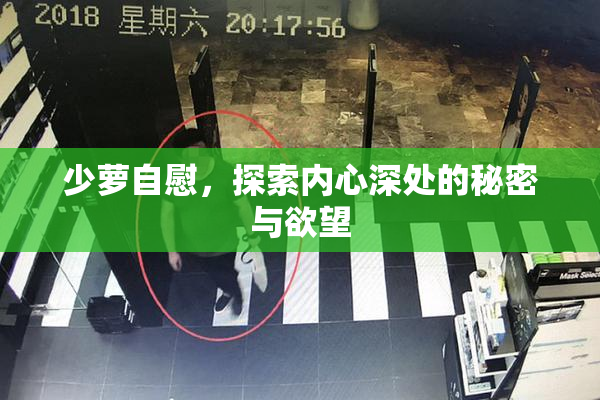 少萝自慰，探索内心深处的秘密与欲望