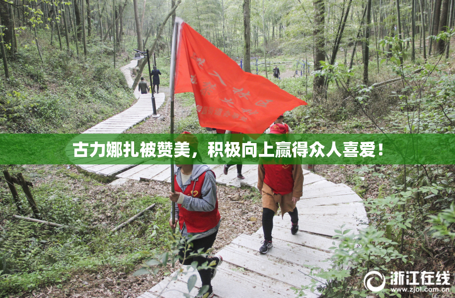 古力娜扎被赞美，积极向上赢得众人喜爱！