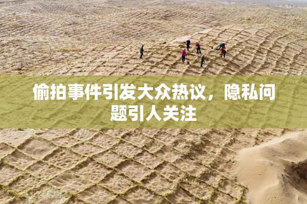 偷拍事件引发大众热议，隐私问题引人关注