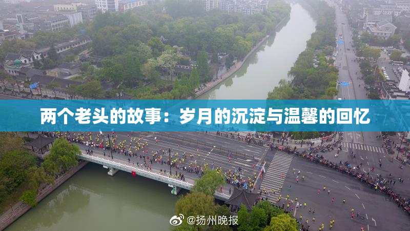 两个老头的故事：岁月的沉淀与温馨的回忆