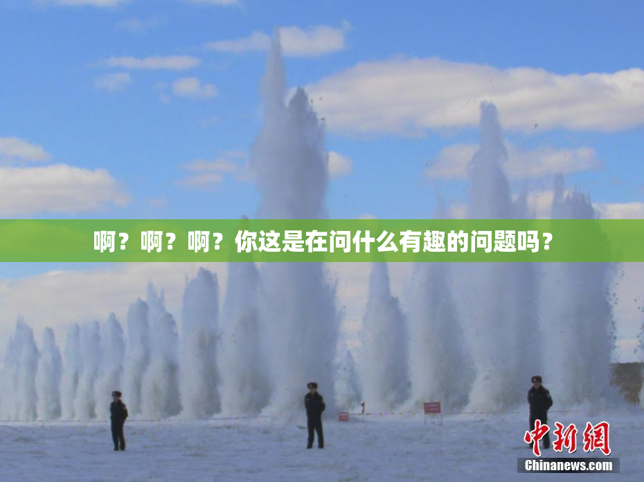 啊？啊？啊？你这是在问什么有趣的问题吗？