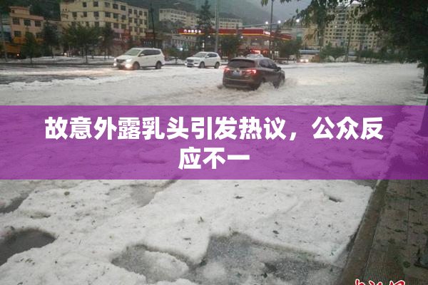 故意外露乳头引发热议，公众反应不一