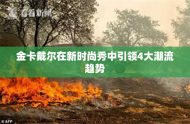 金卡戴尔在新时尚秀中引领4大潮流趋势