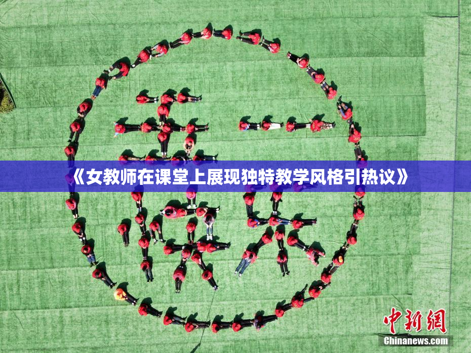 《女教师在课堂上展现独特教学风格引热议》