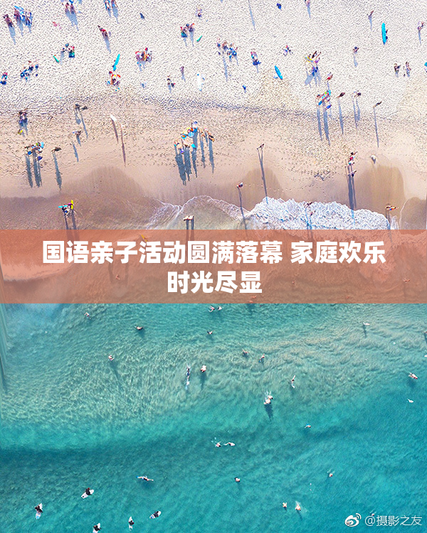 国语亲子活动圆满落幕 家庭欢乐时光尽显