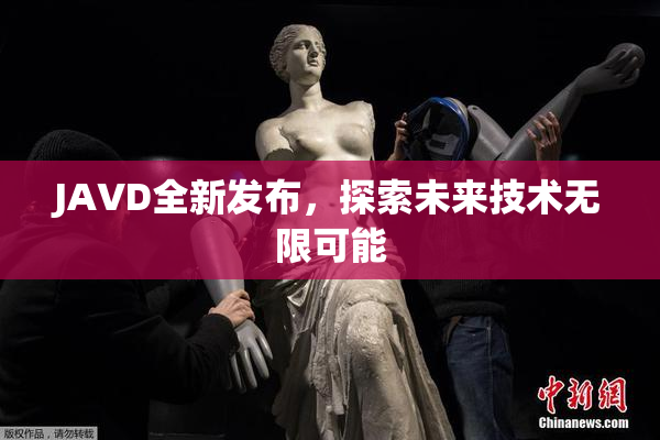 JAVD全新发布，探索未来技术无限可能
