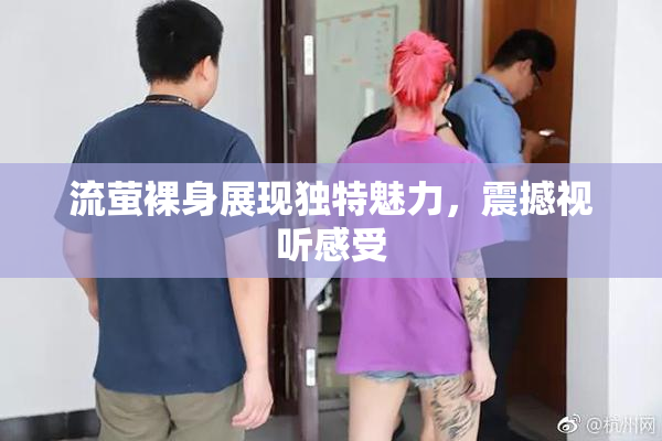 流萤裸身展现独特魅力，震撼视听感受