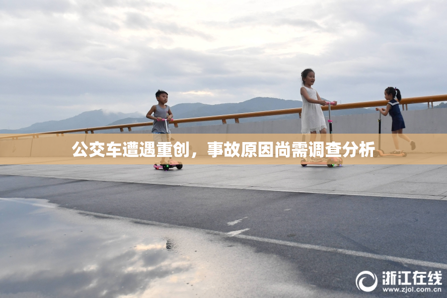 公交车遭遇重创，事故原因尚需调查分析