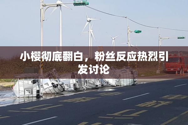 小樱彻底翻白，粉丝反应热烈引发讨论