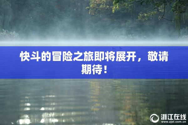 快斗的冒险之旅即将展开，敬请期待！