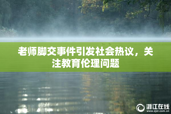 老师脚交事件引发社会热议，关注教育伦理问题