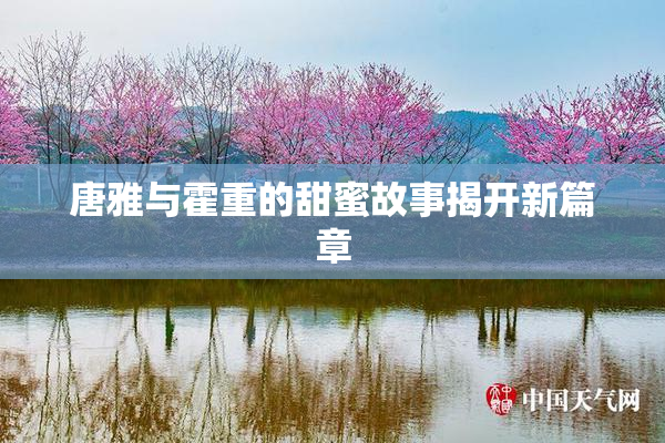 唐雅与霍重的甜蜜故事揭开新篇章