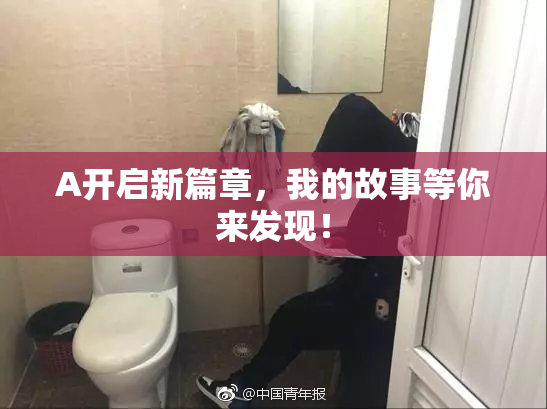A开启新篇章，我的故事等你来发现！