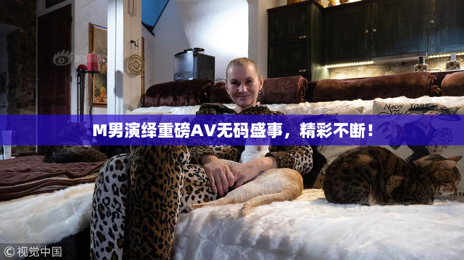 M男演绎重磅AV无码盛事，精彩不断！