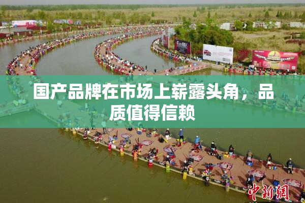 国产品牌在市场上崭露头角，品质值得信赖