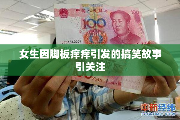 女生因脚板痒痒引发的搞笑故事引关注