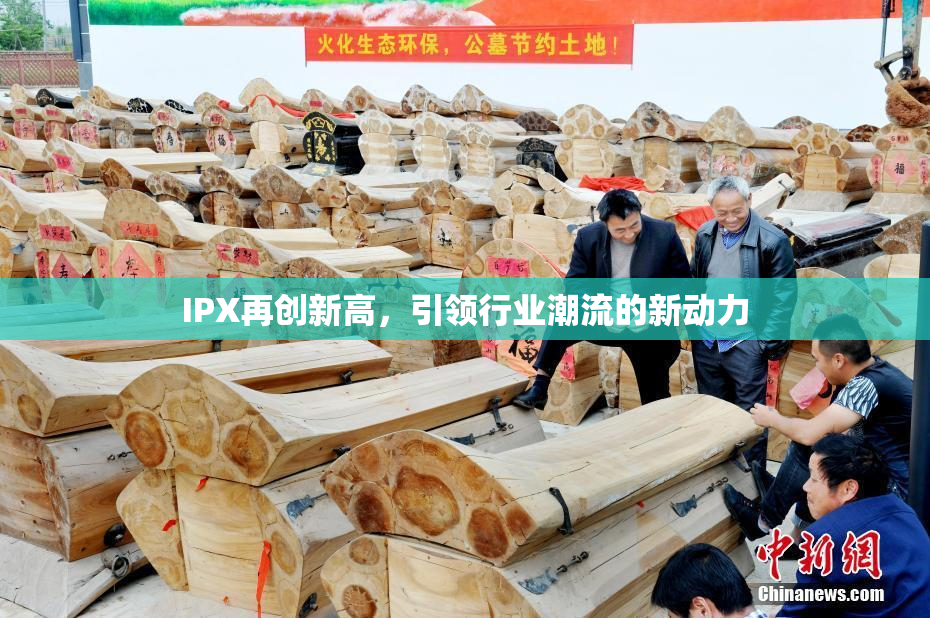 IPX再创新高，引领行业潮流的新动力