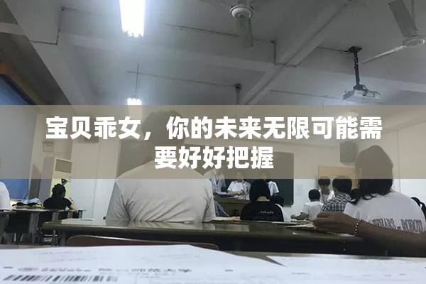宝贝乖女，你的未来无限可能需要好好把握