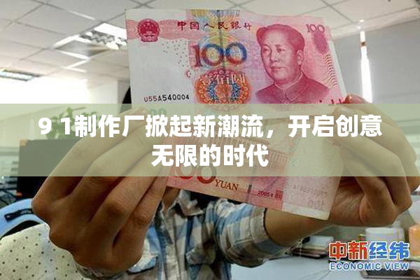 9 1制作厂掀起新潮流，开启创意无限的时代