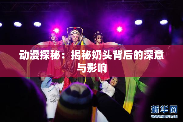 动漫探秘：揭秘奶头背后的深意与影响