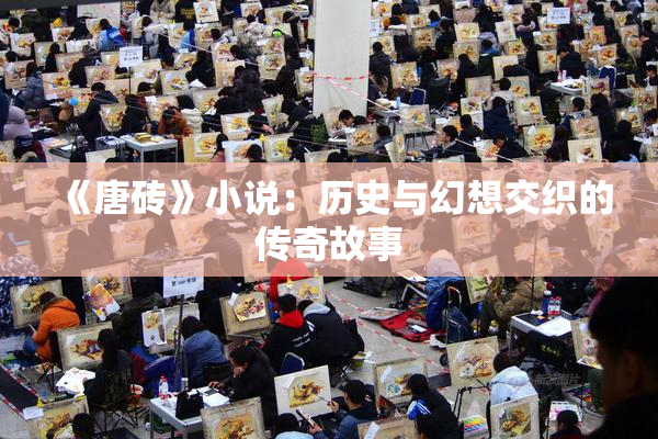 《唐砖》小说：历史与幻想交织的传奇故事