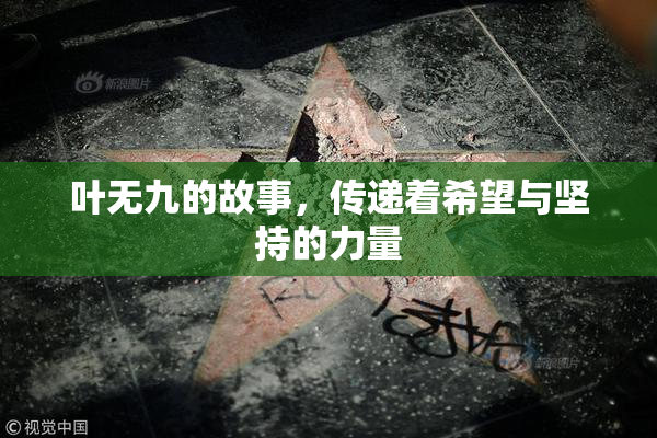 叶无九的故事，传递着希望与坚持的力量
