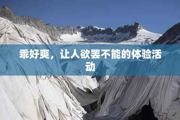 乖好爽，让人欲罢不能的体验活动