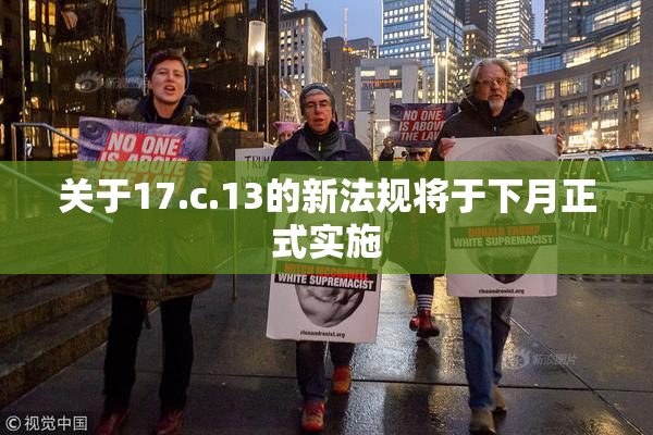 关于17.c.13的新法规将于下月正式实施