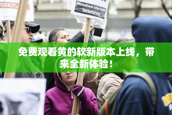 免费观看黄的软新版本上线，带来全新体验！