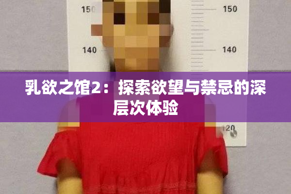 乳欲之馆2：探索欲望与禁忌的深层次体验