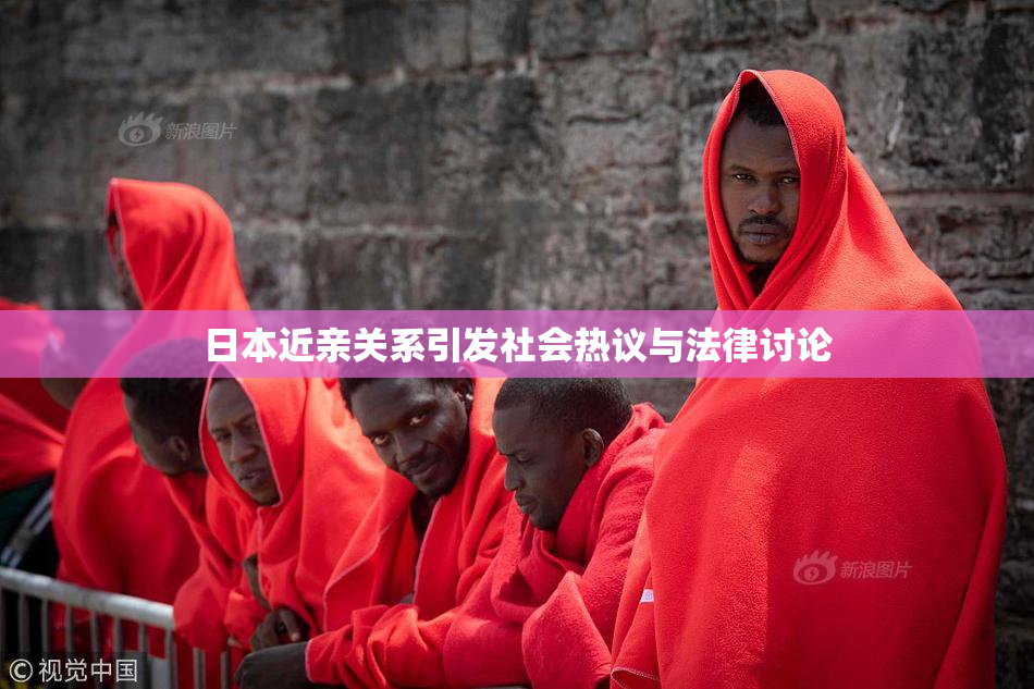 日本近亲关系引发社会热议与法律讨论