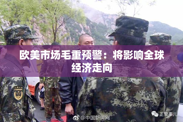 欧美市场毛重预警：将影响全球经济走向