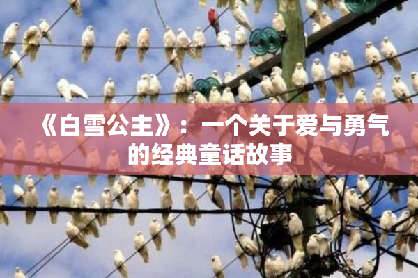 《白雪公主》：一个关于爱与勇气的经典童话故事