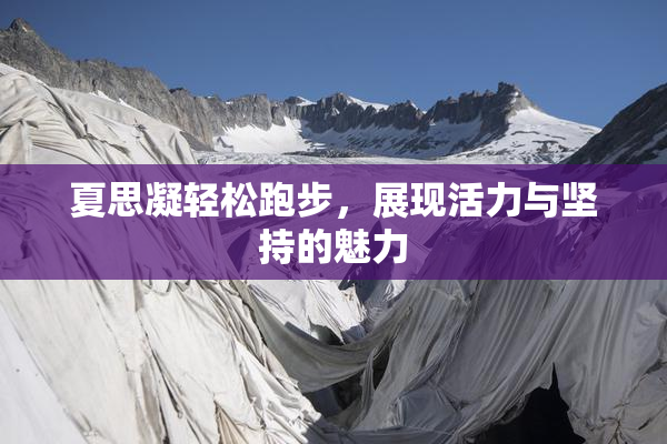 夏思凝轻松跑步，展现活力与坚持的魅力