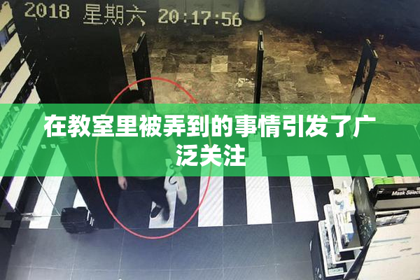 在教室里被弄到的事情引发了广泛关注