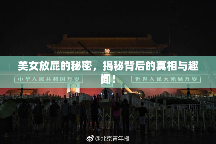 美女放屁的秘密，揭秘背后的真相与趣闻！