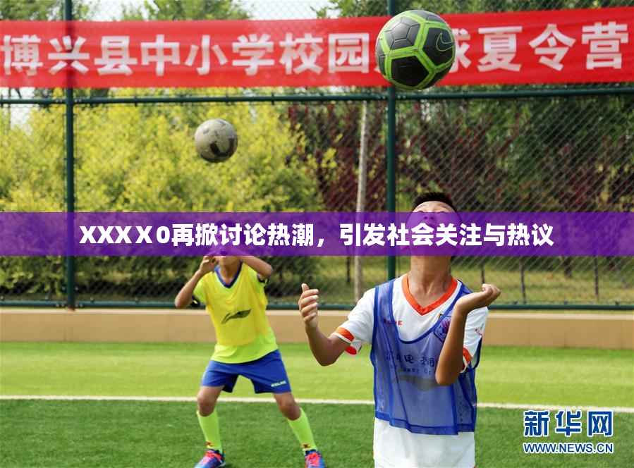 XXXⅩ0再掀讨论热潮，引发社会关注与热议