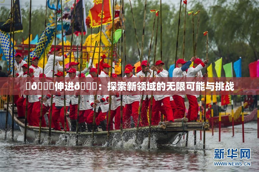 ‌🍌伸进🍑：探索新领域的无限可能与挑战