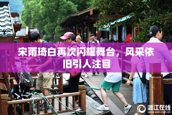宋雨琦白再次闪耀舞台，风采依旧引人注目