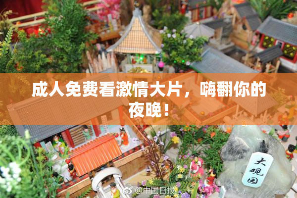 成人免费看激情大片，嗨翻你的夜晚！