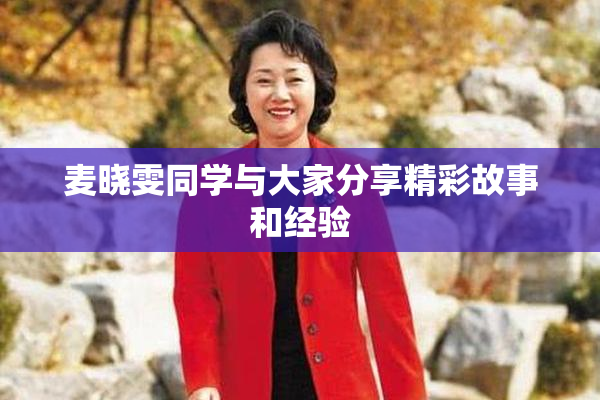 麦晓雯同学与大家分享精彩故事和经验