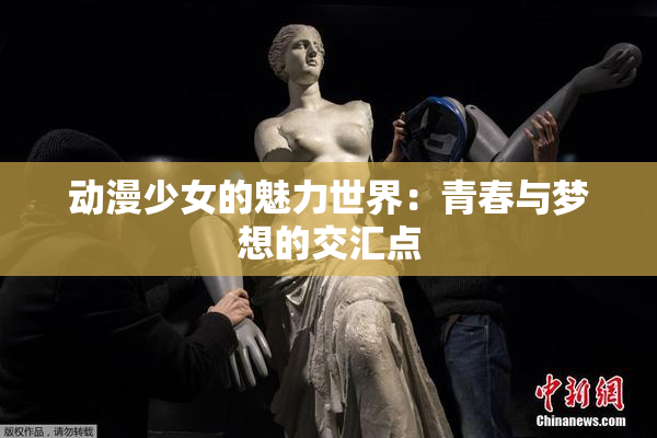 动漫少女的魅力世界：青春与梦想的交汇点