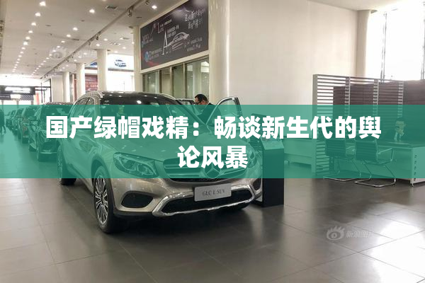 国产绿帽戏精：畅谈新生代的舆论风暴