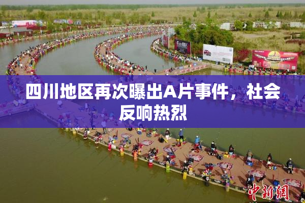 四川地区再次曝出A片事件，社会反响热烈
