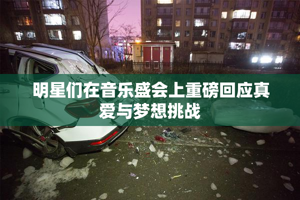 明星们在音乐盛会上重磅回应真爱与梦想挑战