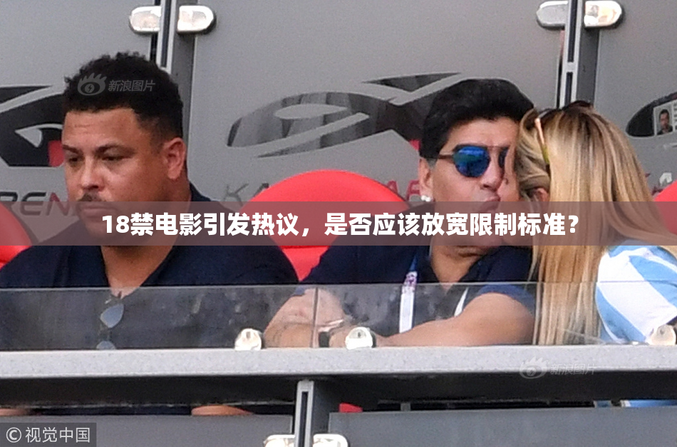 18禁电影引发热议，是否应该放宽限制标准？